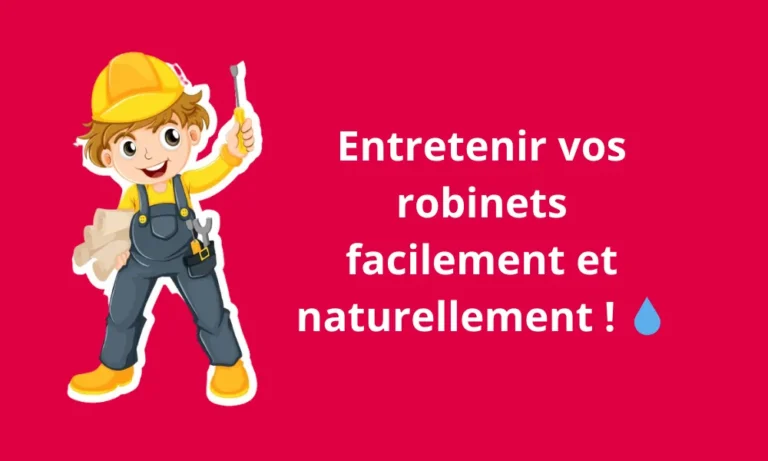 Entretenir vos robinets facilement et naturellement !